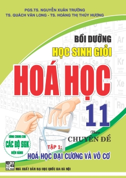 BỒI DƯỠNG HỌC SINH GIỎI HÓA HỌC LỚP 11 THEO CHUYÊN ĐỀ - TẬP 1: HÓA HỌC ĐẠI CƯƠNG VÀ VÔ CƠ (Dùng chung cho các bộ SGK hiện hành)